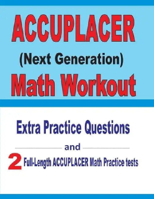 Accuplacer Math Workout: Extra Practice Questions and Two Full-Length Practice Accuplacer Math Tests by Reza Nazari