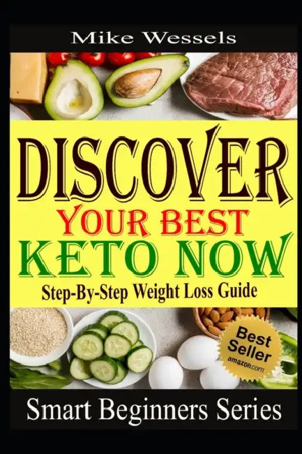 Discover Your Best Keto Now: Step-By-Step Weight Loss Guide by Mike Wessels