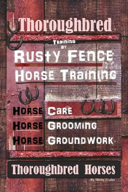 Thoroughbred Training By Rusty Fence Horse Training, Horse Care, Horse Grooming, Horse Groundwork, Thoroughbred Horses by Rusty Foaler