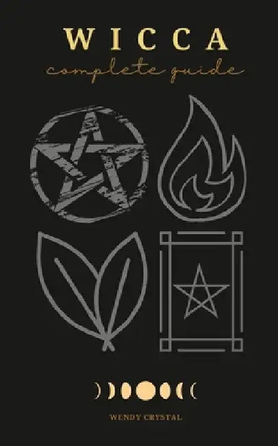Wicca: Wicca for Beginners, Wicca Candles, Wicca Herbal Magic, Wicca Book of Spells. A Complete Guide for Magick Practitioners (Witches, Wiccans and A by Wendy Crystal