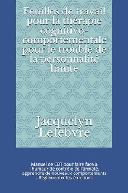 Feuilles de travail pour la thérapie cognitivo-comportementale pour le trouble de la personnalité limite: Manuel de CBT pour faire face à l'humeur de by Lefebvre, Jacquelyn