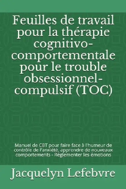 Feuilles de travail pour la thérapie cognitivo-comportementale pour le trouble obsessionnel-compulsif (TOC): Manuel de CBT pour faire face à l'humeur by Lefebvre, Jacquelyn