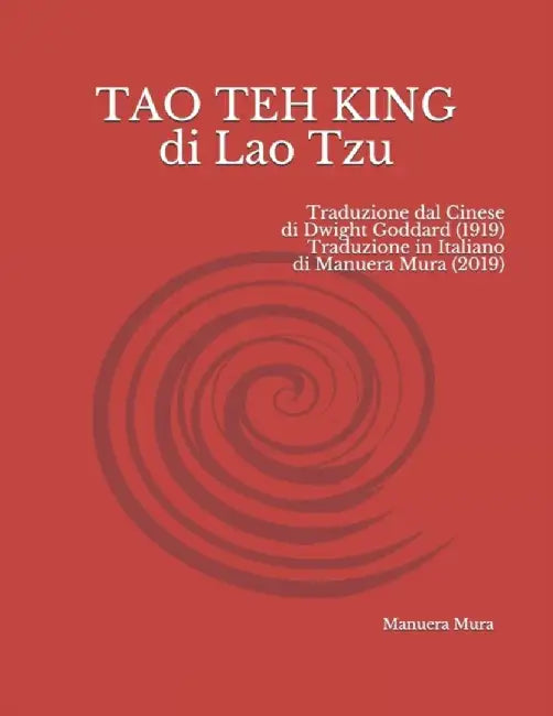 TAO TEH KING di Lao Tzu: Traduzione dal Cinese di Dwight Goddard (1919) Traduzione in Italiano di M by Mura, Manuera