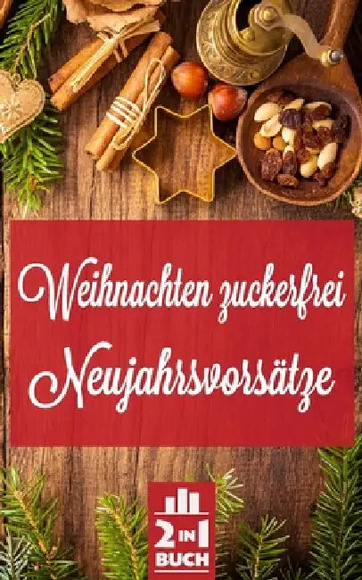 Weihnachten zuckerfrei - Neujahrsvorsätze: Weihnachten geniessen und das neue Jahr erobern mit diesen Tricks by Eleonore Schulte
