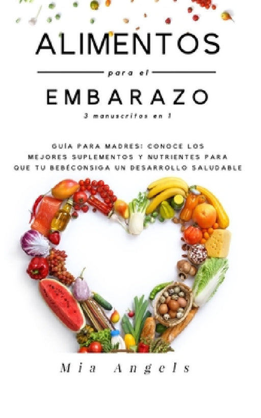 Alimentos para el Embarazo 3 manuscritos en 1: Guía para madres: conoce los mejores suplementos y nutrientes para que tu bebé consiga un desarrollo sa by Mia Angels