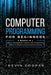 Computer Programming for Beginners: 3 Books in 1: Step by Step Guide to Learn Programming, Python For Beginners, Python Machine Learning by Kevin Cooper