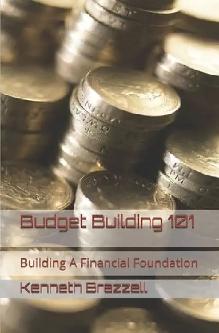 Budget Building 101: Building A Financial Foundation by Kenneth Brazzell