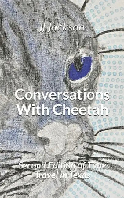 Conversations With Cheetah: Second Edition of Time Travel in Texas by F. K. Ballamas