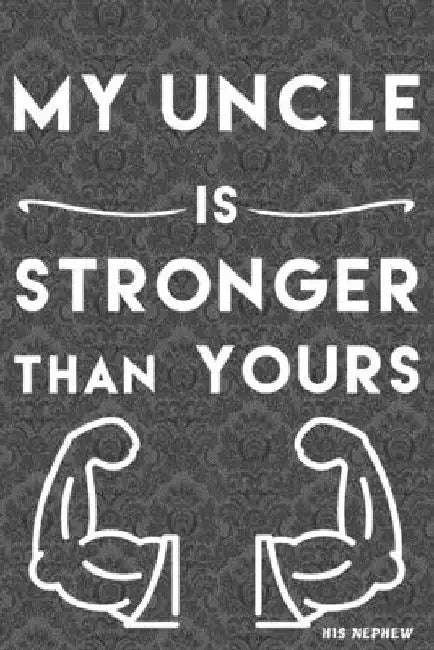 my Uncle is Stronger than yours: from his nephew by Ansart Design