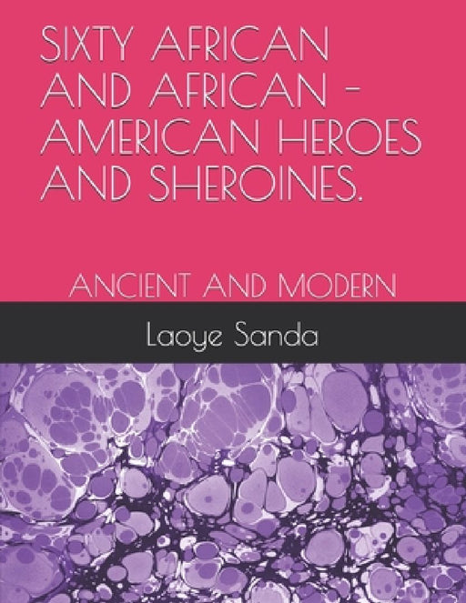 Sixty African and African - American Heroes and Sheroines.: Ancient and Modern by Laoye Oluwole Sanda