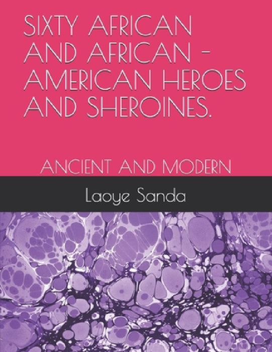 Sixty African and African - American Heroes and Sheroines.: Ancient and Modern by Laoye Oluwole Sanda