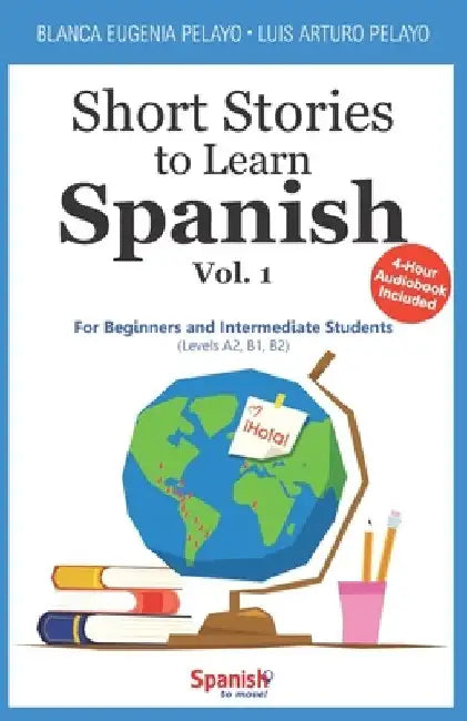 Short Stories to Learn Spanish, Vol. 1: For Beginners and Intermediate Students by Blanca Eugenia Pelayo