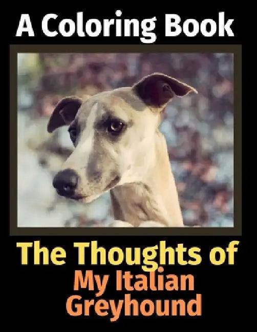The Thoughts of My Italian Greyhound: A Coloring Book by Brightview Activity Books