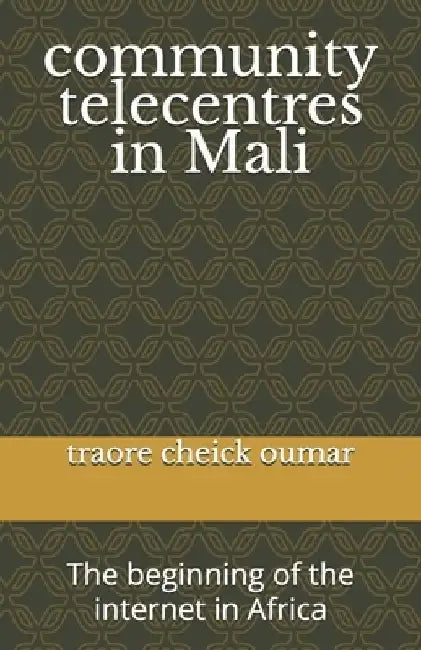 community telecentres in Mali: The beginning of the internet in Africa by Leroy Cheick Oumar