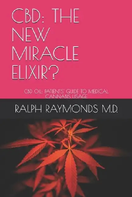 CBD: The New Miracle Elixir?: CBD Oil: Patients' Guide to Medical Cannabis Usage by Ralph Chamberlain Raymonds M. D.