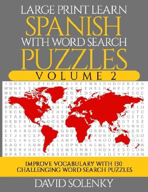 Large Print Learn Spanish with Word Search Puzzles Volume 2: Learn Spanish Language Vocabulary with 130 Challenging Bilingual Word Find Puzzles for Al by David Solenky