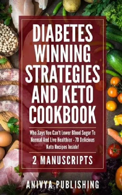 Diabetes Winning Strategies And Keto Cookbook (2 Manuscripts): Who Says You Can't Lower Blood Sugar To Normal And Live Healthier - 70 Delicious Keto R by David F. Wilson
