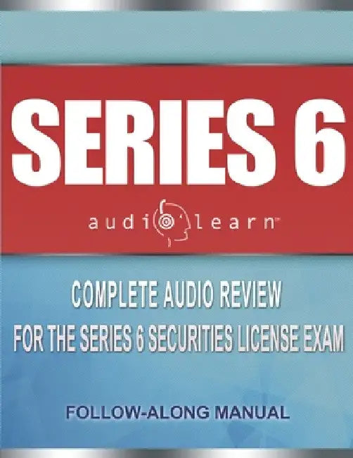 Series 6 Exam AudioLearn: Complete Audio Review for the Series 6 Securities License Exam by Audiolearn Content Team