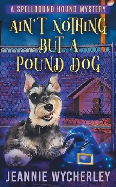 Ain't Nothing but a Pound Dog: A Paranormal Animal Cozy Mystery by Jeannie Wycherley