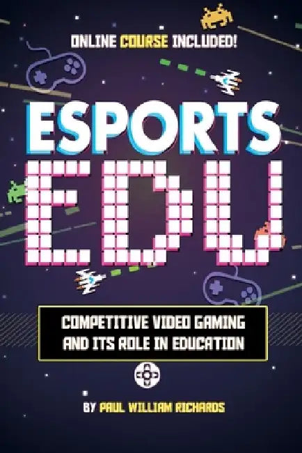 Esports in Education: Exploring Educational Value in Esports Clubs, Tournaments and Live Video Productions by Paul William Richards