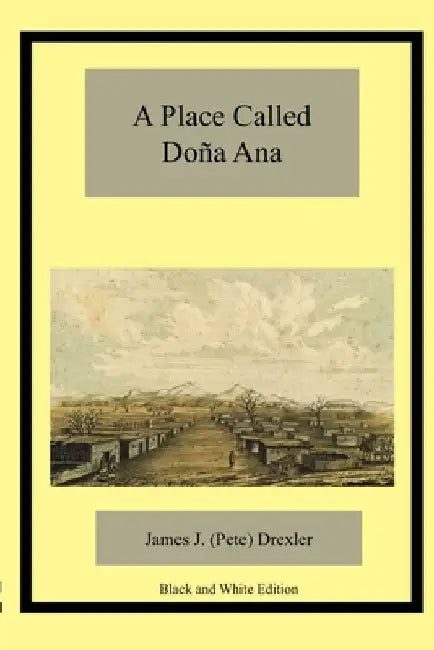 A Place Called Doña Ana by James J. Drexler