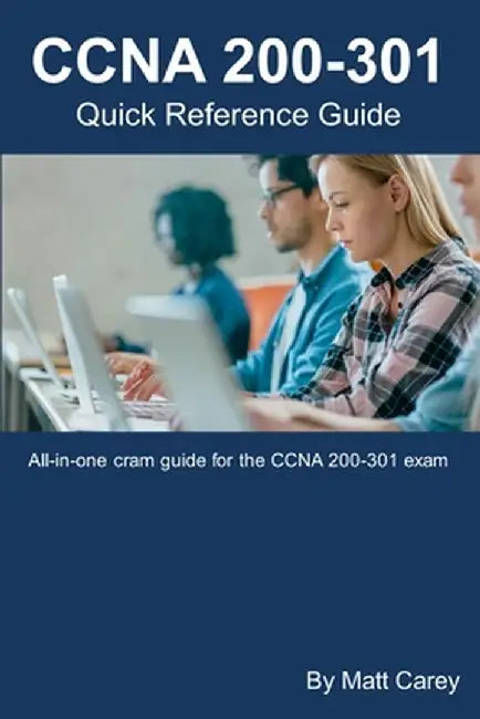 CCNA 200-301 Quick Reference Guide: Easy to follow study guide that will help you prepare for the n by Carey, Matt