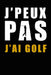 J'peux pas j'ai golf: Carnet de parcours de golf Livret de Suivi Statistique de Score de Golf avec tableaux cadeau idéal pour golfeur 15,24 by Fan, Golf