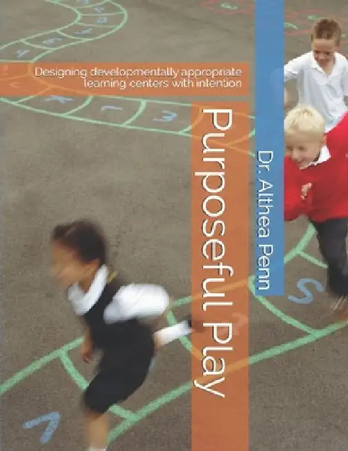 Purposeful Play: Designing developmentally appropriate learning centers with intention by Althea Penn