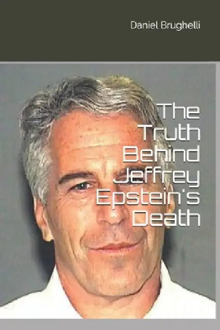 The Truth Behind Jeffrey Epstein's Death by Daniel Brughelli