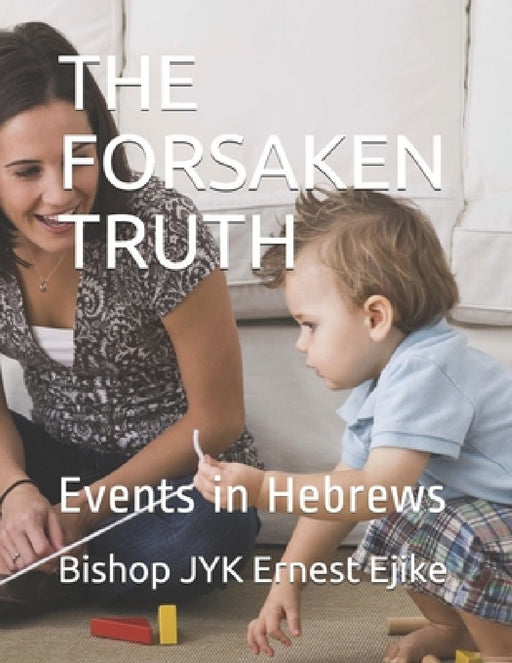 The Forsaken Truth: Events in Hebrews by Ernest Ejike