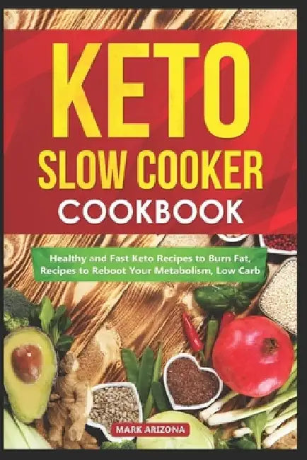 Keto Slow Cooker Cookbook: Healthy and Fast Keto Recipes to Burn Fat, Recipes to Reboot Your Metabolism, Low Carb by Mark Arizona