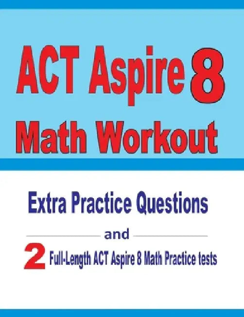 ACT Aspire 8 Math Workout: Extra Practice Questions and Two Full-Length Practice ACT Aspire Math Tests by Reza Nazari