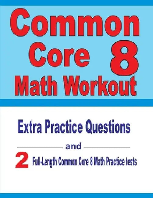 Common Core 8 Math Workout: Extra Practice Questions and Two Full-Length Practice Common Core Math Tests by Reza Nazari