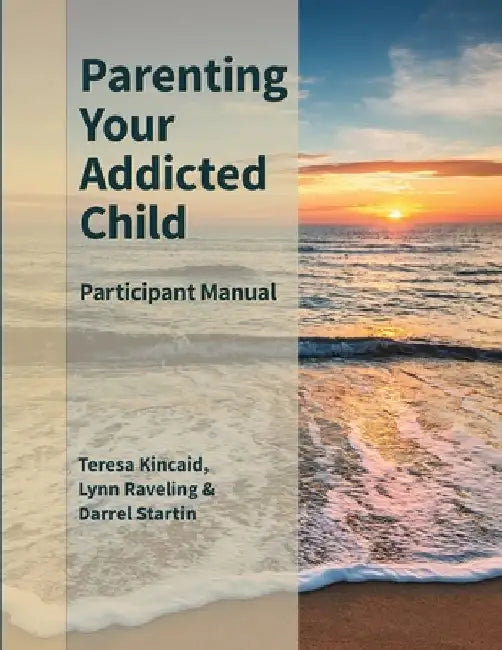 Parenting Your Addicted Child: Participant Manual by Lynn Raveling