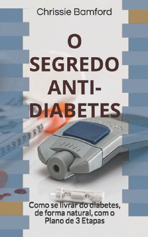 O Segredo Anti-Diabetes: Como se livrar do diabetes, de forma natural, com o Plano de 3 Etapas by Chrissie Bamford