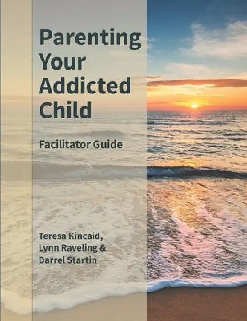 Parenting Your Addicted Child: Facilitator Guide by Lynn Raveling