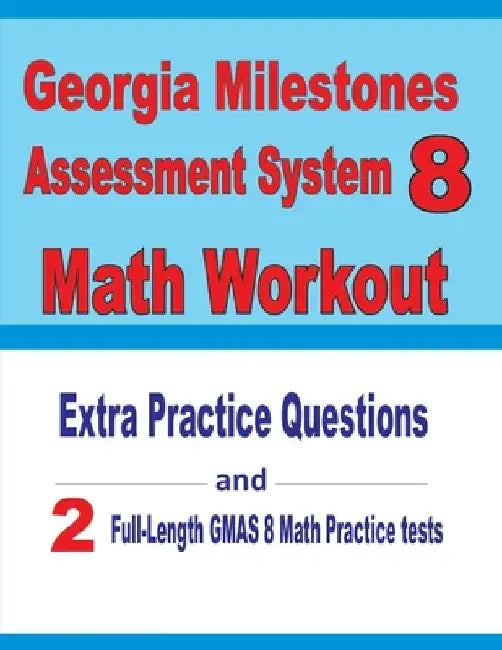 Georgia Milestones Assessment System 8 Math Workout: Extra Practice Questions and Two Full-Length Practice GMAS Math Tests by Reza Nazari