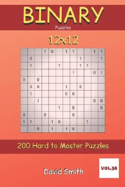 Binary Puzzles - 200 Hard to Master Puzzles 12x12 vol.36 by David Smith