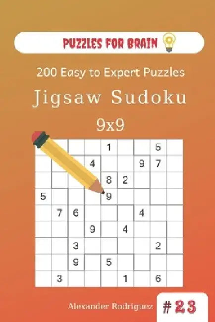Puzzles for Brain - Jigsaw Sudoku 200 Easy to Expert Puzzles 9x9 (volume 23) by Alexander Rodriguez