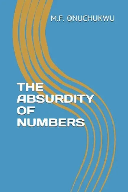 The Absurdity of Numbers by M. F. Onuchukwu
