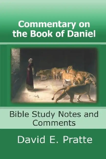 Commentary on the Book of Daniel: Bible Study Notes and Comments by David E. Pratte