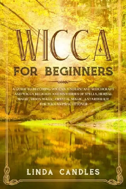 Wicca For Beginners: A Guide to Becoming Wiccan. Understand Witchcraft and Wicca Religion and Mysteries of Spells, Herbal Magic, Moon Magic by Linda Candles
