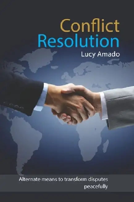 Conflict Resolution: Alternate means to transform disputes peacefully by Lucy Amado