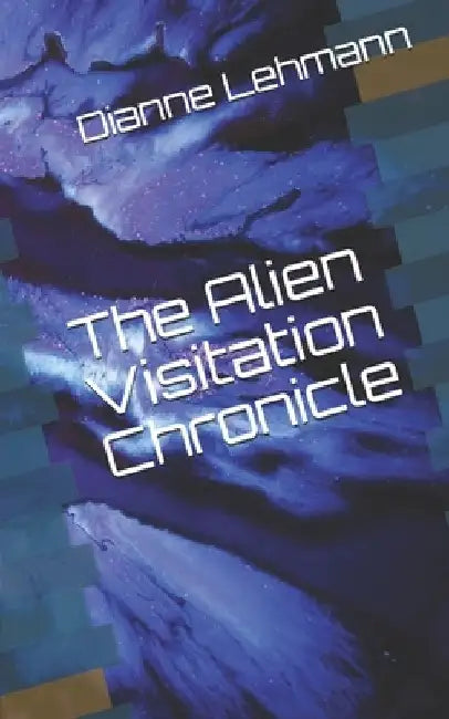The Alien Visitation Chronicle by Dianne Lehmann
