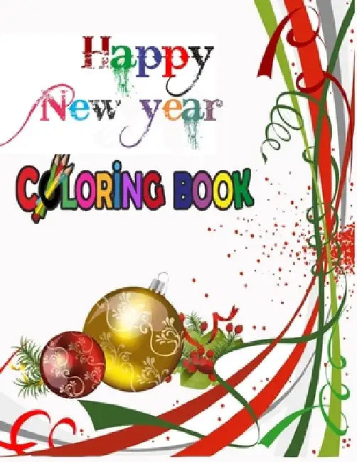 Happy New Year Coloring Book: COLORING BOOKS FOR ADULTS RELAXATION, HAPPY NEW YEAR: An Adult Happy New Year Colouring Book with Cute Holiday Designs by Fatema Coloring Book