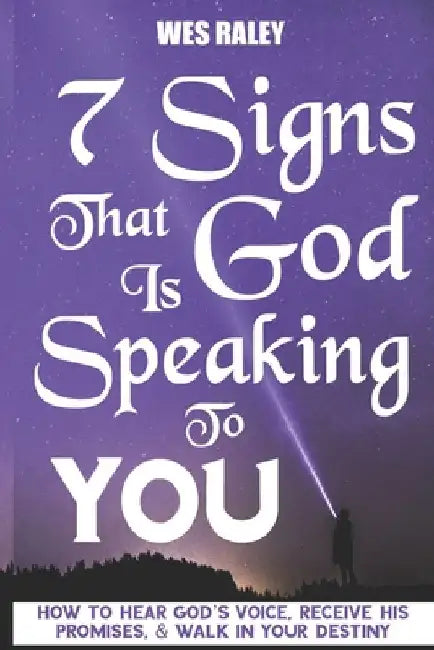 7 Signs that God is Speaking to You: How to Hear God's Voice, Receive His Promises, & Walk in Your Destiny by Wes Raley