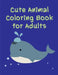 Cute Animal Coloring Book For Adults: Life Of The Wild, A Whimsical Adult Coloring Book: Stress Relieving Animal Designs by J. K. Mimo