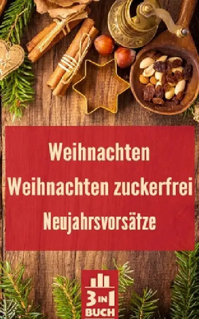 Weihnachten - Weihnachten zuckerfrei - Neujahrsvorsätze: Versüsse die schönste Zeit des Jahres und starte erfolgreich ins neue Jahr by Carlotta Schall