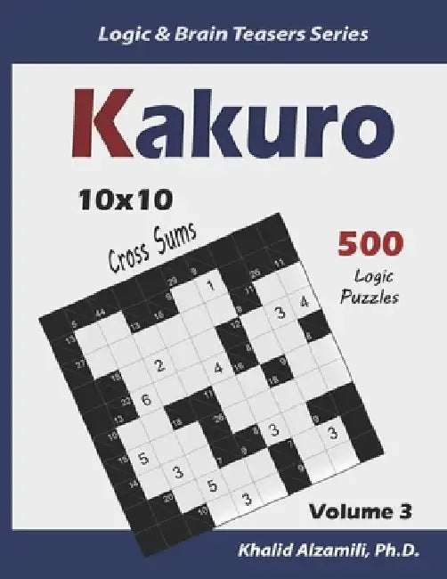 Kakuro: 500 Logic Puzzles (10x10): Keep Your Brain Young by Khalid Alzamili