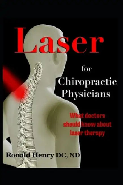 Laser for Chiropractic Physicians: What doctors should know about laser therapy by Natasha Henry